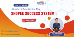 Khóa học Shopee Success System Chiến lược xây dựng hệ thống bán lẻ tự động trên Shopee từ con số 0
