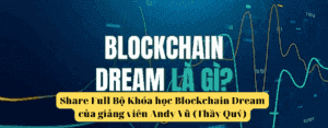 Share Full Bộ Khóa học Blockchain Dream của giảng viên Andy Vũ (Thầy Quý)