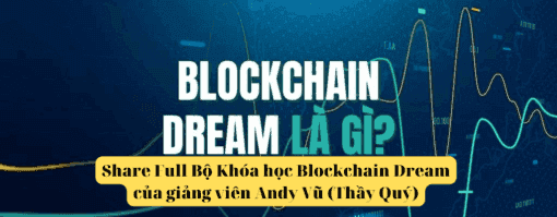 Share Full Bộ Khóa học Blockchain Dream của giảng viên Andy Vũ (Thầy Quý)