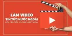 Share Khoá học Làm video tin tức nước ngoài kiếm tiền trên youtube ngoại