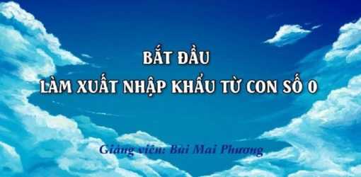 Share Khoá học Bắt đầu làm xuất nhập khẩu từ con số 0