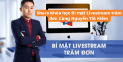 Share Khóa học Bí mật Livestream trăm đơn Cùng Nguyễn Tất Kiểm