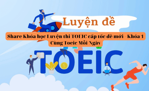 Share Khóa học Luyện thi TOEIC cấp tốc đề mới - Khóa 1 Cùng Toeic Mỗi Ngày