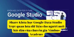 Share Khóa học Google Data Studio - Trực quan hóa dữ liệu cho người mới bắt đầu của chuyên gia Nimbus Academy