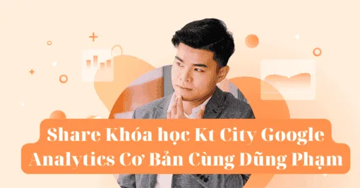 Share Khóa học Kt City Google Analytics Cơ Bản Cùng Dũng Phạm