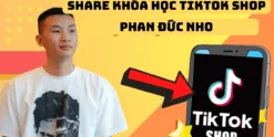 Share Khóa học Tiktok Shop và phần còn lại của TMĐT Phan Đức Nho