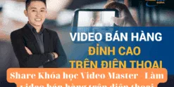 Share Khóa học Video Master - Làm video bán hàng trên điện thoại