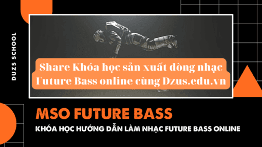 Share Khóa học sản xuất dòng nhạc Future Bass online cùng Dzus.edu.vn