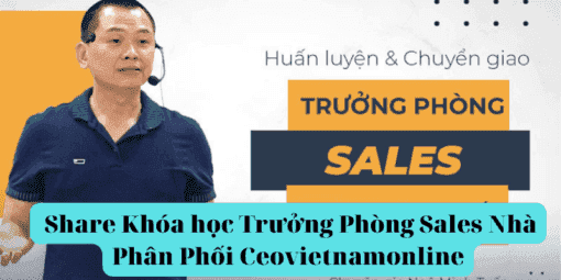 Share Khóa học Trưởng Phòng Sales Nhà Phân Phối Ceovietnamonline