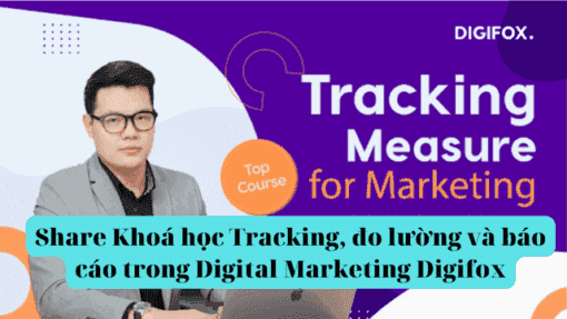 Share Khoá học Tracking, đo lường và báo cáo trong Digital Marketing Digifox