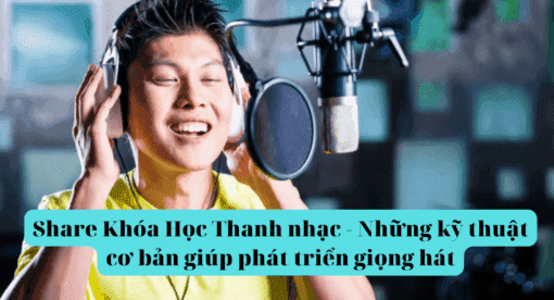 Share Khóa Học Thanh nhạc - Những kỹ thuật cơ bản giúp phát triển giọng hát