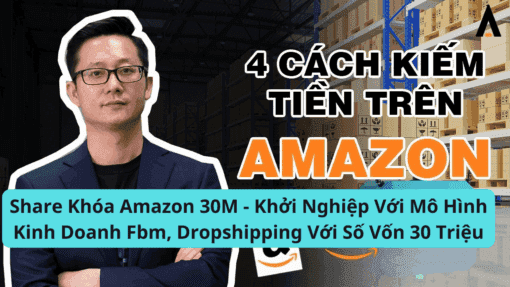 Share Khóa Amazon 30M - Khởi Nghiệp Với Mô Hình Kinh Doanh Fbm, Dropshipping Với Số Vốn 30 Triệu