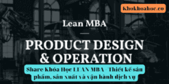 Share Khóa Học LEAN MBA - Thiết kế sản phẩm, sản xuất và vận hành dịch vụ