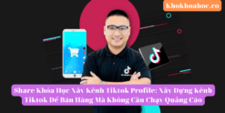 Share Khóa Học Xây Kênh Tiktok Profile Xây Dựng Kênh Tiktok Để Bán Hàng Mà Không Cần Chạy Quảng Cáo