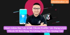 Share Khóa Học Xây Kênh Tiktok Profile Xây Dựng Kênh Tiktok Để Bán Hàng Mà Không Cần Chạy Quảng Cáo