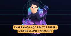 SHARE KHÓA HỌC REACTJS SUPER - SHOPEE CLONE TYPESCRIPT