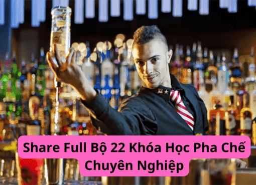 Share Full Bộ 22 Khóa Học Pha Chế Chuyên Nghiệp