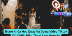 Share Khóa Học Quay Và Dựng Video Tiktok Với Chiếc Điện Thoại Sam Nguyễn