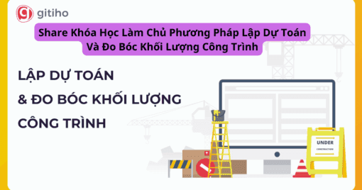 Share Khóa Học Làm Chủ Phương Pháp Lập Dự Toán Và Đo Bóc Khối Lượng Công Trình