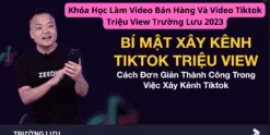 Khóa Học Làm Video Bán Hàng Và Video Tiktok Triệu View Trường Lưu 2023