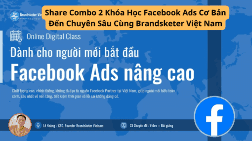 Share Combo 2 Khóa Học Facebook Ads Cơ Bản Đến Chuyên Sâu Cùng Brandsketer Việt Nam