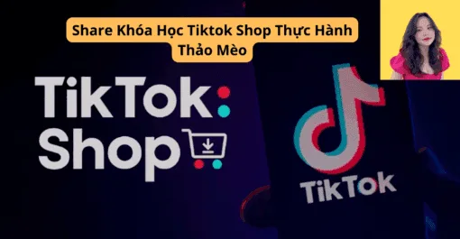 Share Khóa Học Tiktok Shop Thực Hành Thảo Mèo