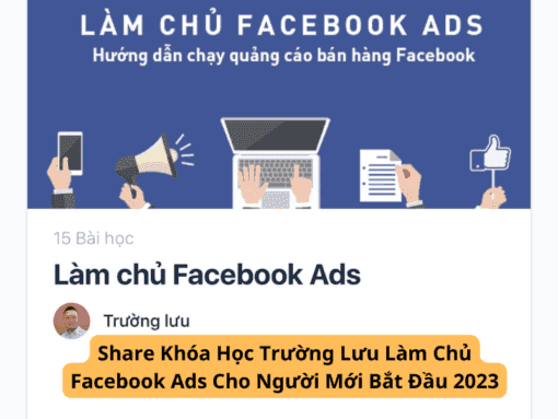 Share Khóa Học Trường Lưu Làm Chủ Facebook Ads Cho Người Mới Bắt Đầu 2023