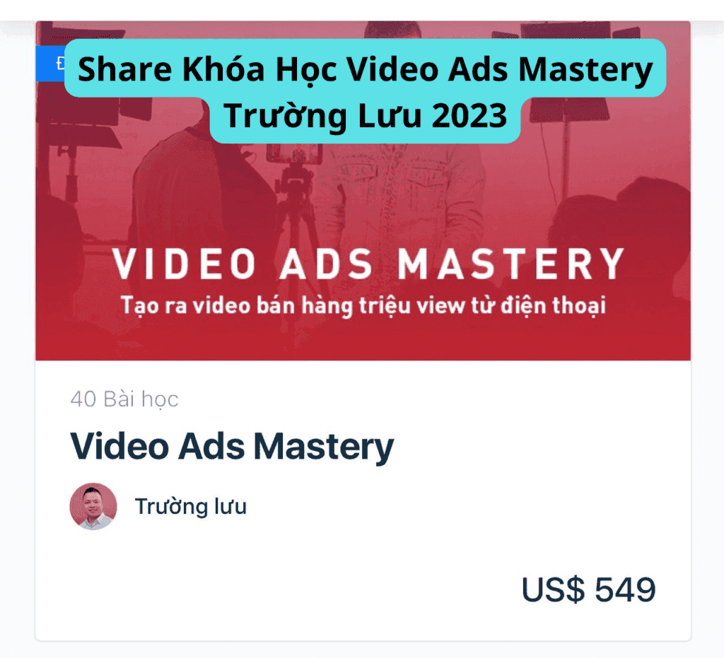 Share Khóa Học Video Ads Mastery Trường Lưu 2023