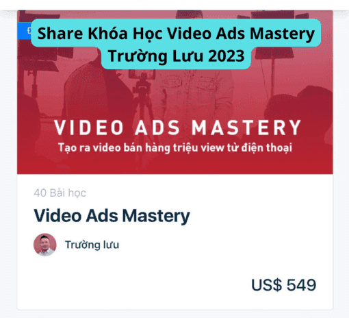 Share Khóa Học Video Ads Mastery Trường Lưu 2023
