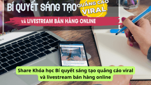 Share Khóa học Bí quyết sáng tạo quảng cáo viral và livestream bán hàng online