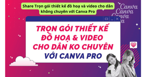 Share Trọn gói thiết kế đồ hoạ và video cho dân không chuyên với Canva Pro