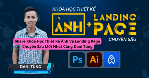 Share Khóa Học Thiết Kế Ảnh Và Landing Page Chuyên Sâu Mới Nhất Cùng Dani Tùng