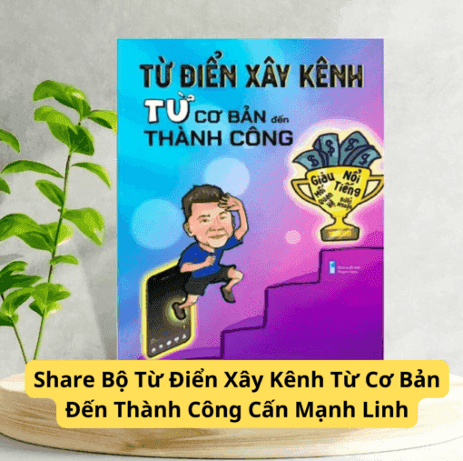 Share Bộ Từ Điển Xây Kênh Từ Cơ Bản Đến Thành Công Cấn Mạnh Linh