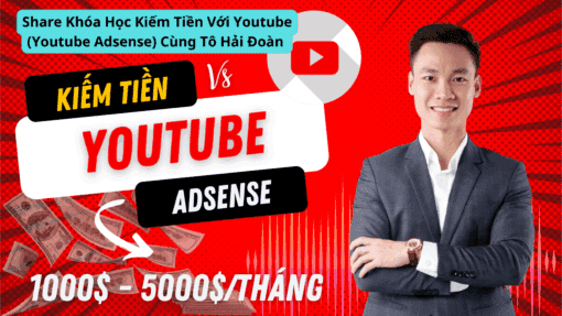 Share Khóa Học Kiếm Tiền Với Youtube (Youtube Adsense) Cùng Tô Hải Đoàn