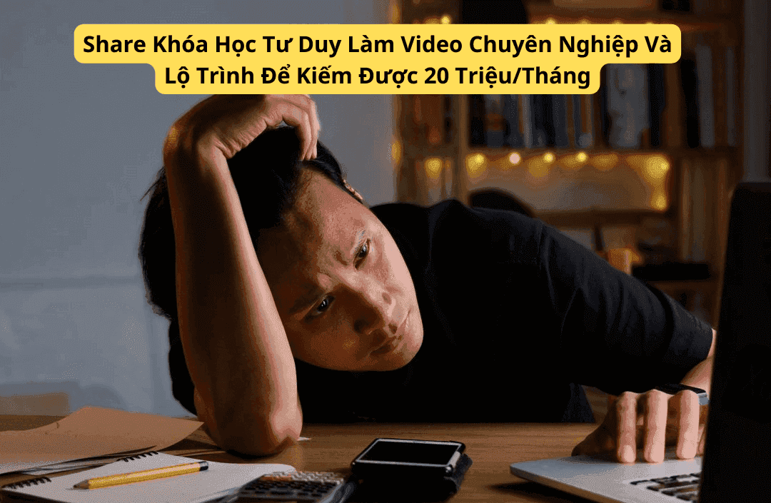 Share Khóa Học Tư Duy Làm Video Chuyên Nghiệp Và Lộ Trình Để Kiếm Được 20 TriệuTháng