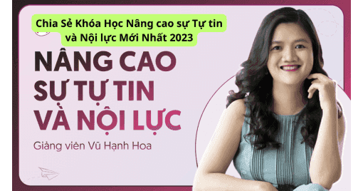 Chia Sẻ Khóa Học Nâng Cao Sự Tự Tin Và Nội Lực Mới Nhất 2023