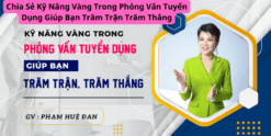 Chia Sẻ Kỹ Năng Vàng Trong Phỏng Vấn Tuyển Dụng Giúp Bạn Trăm Trận Trăm Thắng