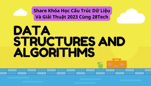 Khóa Học Cấu Trúc Dữ Liệu Và Giải Thuật 2023 Cùng 28Tech