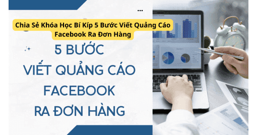 Chia Sẻ Khóa Học Bí Kíp 5 Bước Viết Quảng Cáo Facebook Ra Đơn Hàng