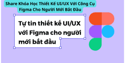 Share Khóa Học Thiết Kế UI-UX Với Công Cụ Figma Cho Người Mới Bắt Đầu