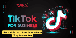 Share Khóa Học Tiktok for Bussiness Cùng Topmax Edu