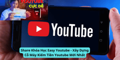 Share Khóa Học Easy Youtube - Xây Dựng Cỗ Máy Kiếm Tiền Youtube Mới Nhất