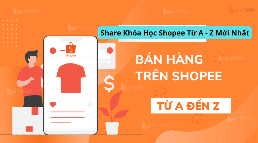 Share Khóa Học Shopee Từ A - Z Mới Nhất