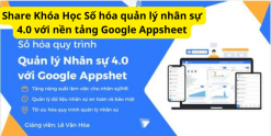 Share Khóa Học Số hóa quản lý nhân sự 4.0 với nền tảng Google Appsheet