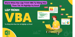 Share Khóa Học Lập Trình VBA Tự Động Hóa Thao Tác Và Nghiệp Vụ Excel