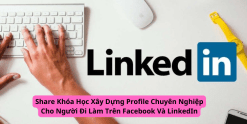 Share Khóa Học Xây Dựng Profile Chuyên Nghiệp Cho Người Đi Làm Trên Facebook Và LinkedIn