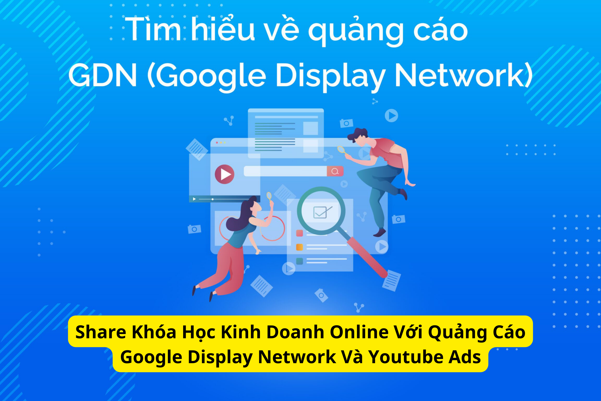 Share Khóa Học Kinh Doanh Online Với Quảng Cáo Google Display Network Và Youtube Ads