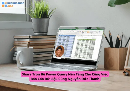 Share Trọn Bộ Power Query Nền Tảng Cho Công Việc Báo Cáo Dữ Liệu Cùng Nguyễn Đức Thanh