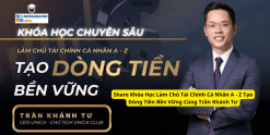 Share Khóa Học Làm Chủ Tài Chính Cá Nhân A - Z Tạo Dòng Tiền Bền Vững Cùng Trần Khánh Tư