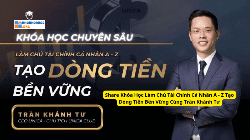 Share Khóa Học Làm Chủ Tài Chính Cá Nhân A - Z Tạo Dòng Tiền Bền Vững Cùng Trần Khánh Tư